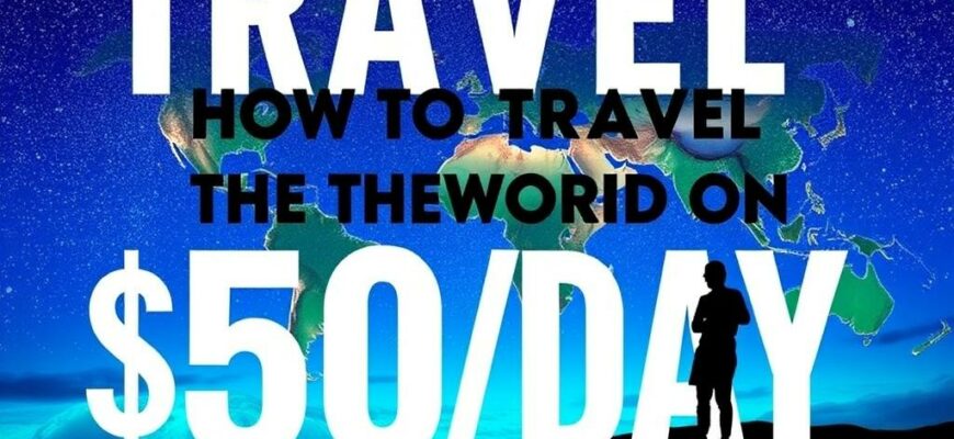 How to Travel the World on $50/Day: The Ultimate Guide to Budget Adventures